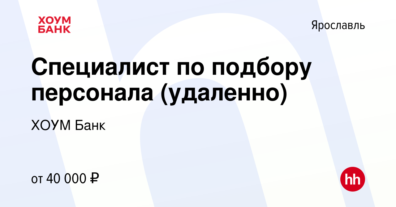 Вакансия Специалист по подбору персонала (удаленно) в Ярославле, работа в  компании ХОУМ Банк (вакансия в архиве c 7 июля 2023)