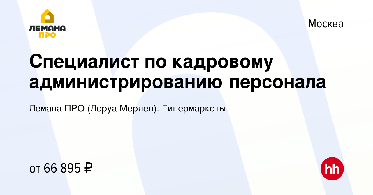 Вакансия Специалист по кадровому администрированию персонала в Москве,  работа в компании Леруа Мерлен. Гипермаркеты (вакансия в архиве c 6 августа  2023)