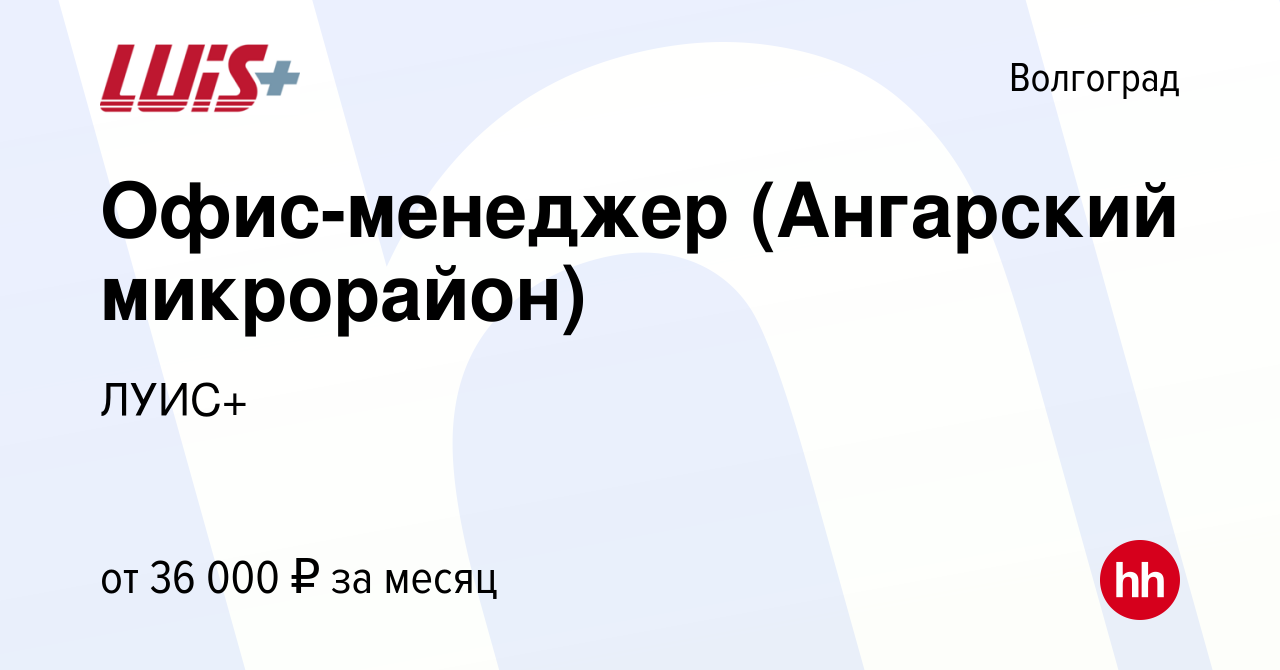 Вакансия Офис-менеджер (Ангарский микрорайон) в Волгограде, работа в  компании ЛУИС+ (вакансия в архиве c 12 июля 2023)