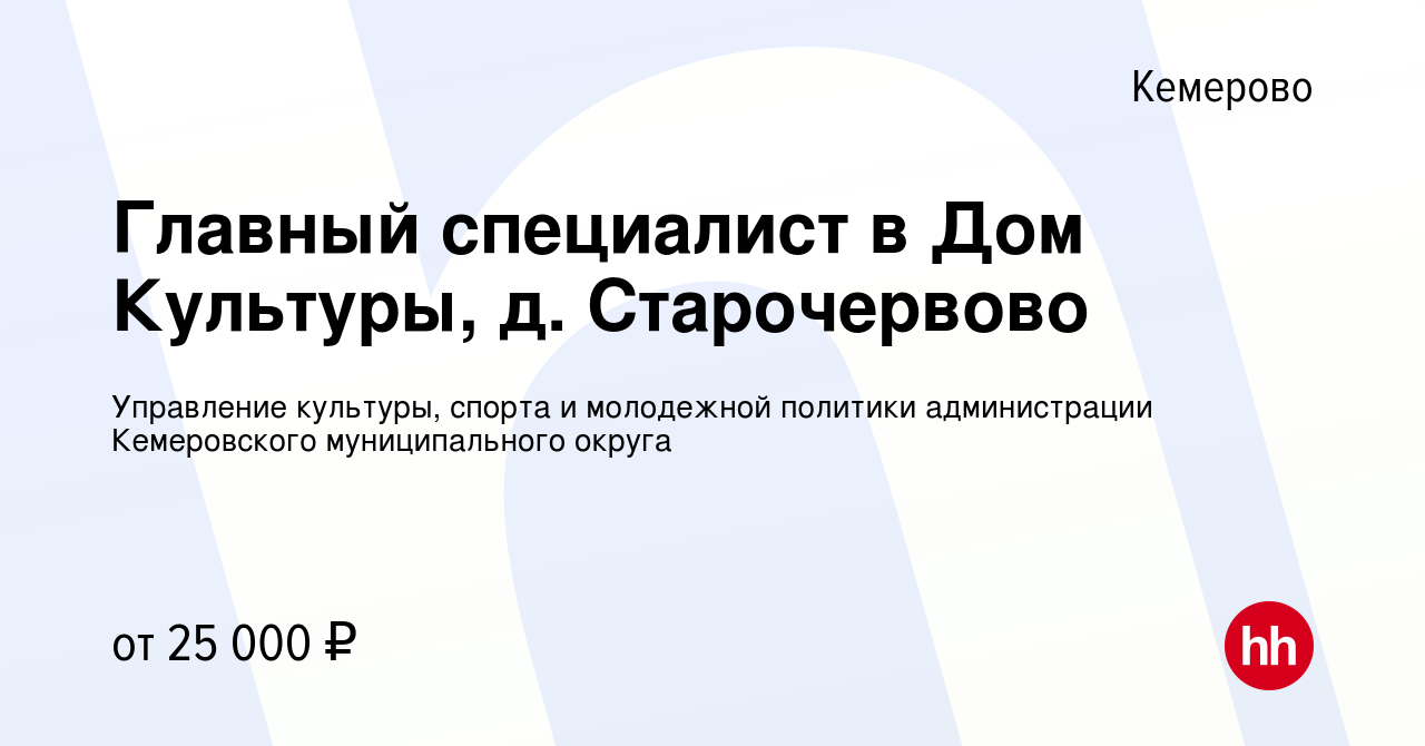 Вакансия Главный специалист в Дом Культуры, д. Старочервово в Кемерове,  работа в компании Управление культуры, спорта и молодежной политики  администрации Кемеровского муниципального округа (вакансия в архиве c 20  июня 2023)