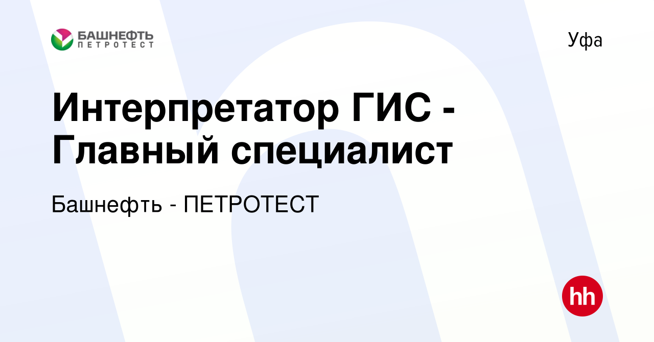 Вакансия Интерпретатор ГИС - Главный специалист в Уфе, работа в компании  Башнефть - ПЕТРОТЕСТ (вакансия в архиве c 18 октября 2023)