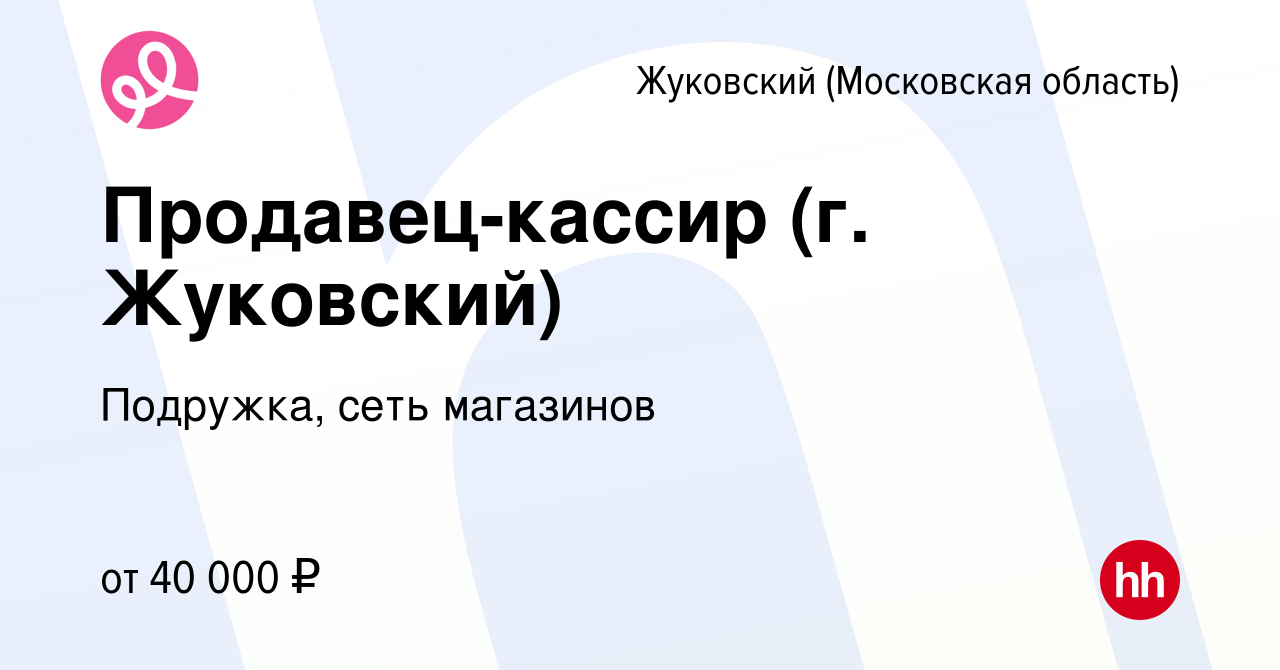 Вакансия Продавец-кассир (г. Жуковский) в Жуковском, работа в компании  Подружка, сеть магазинов (вакансия в архиве c 7 августа 2023)