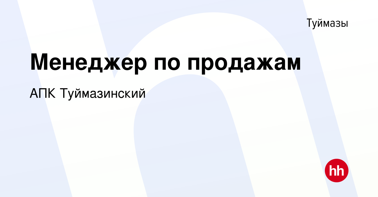 Вакансия Менеджер по продажам в Туймазах, работа в компании АПК  Туймазинский (вакансия в архиве c 8 июля 2023)