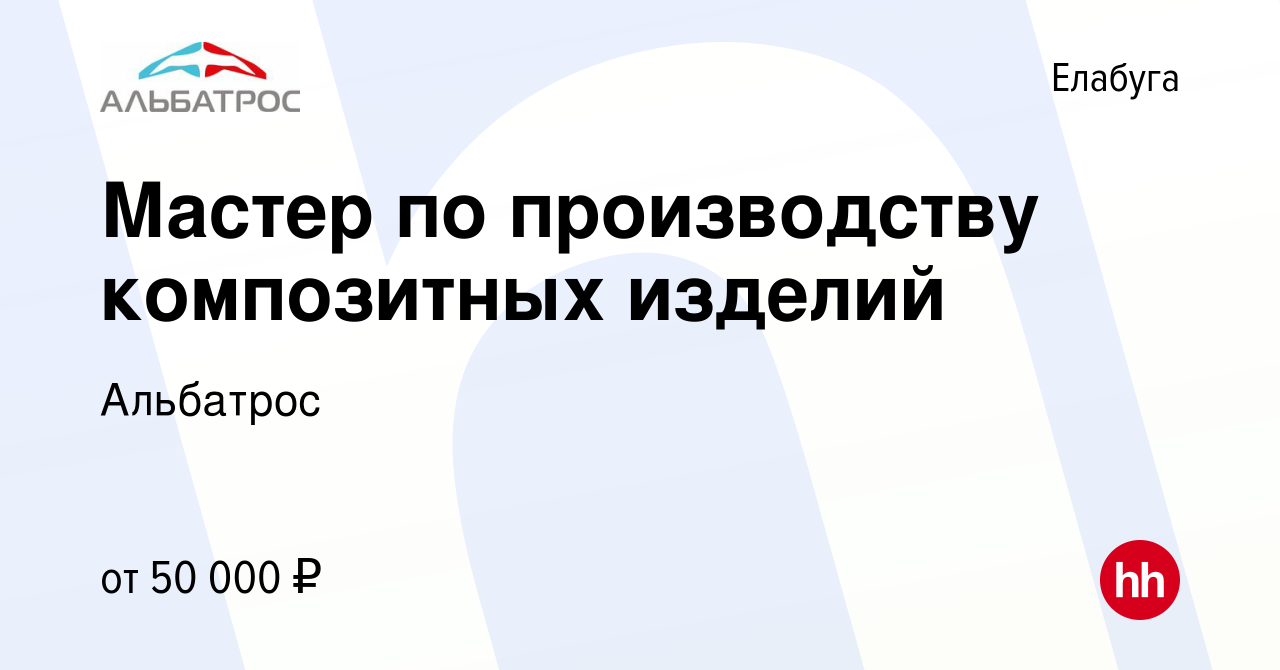 Вакансия Мастер по производству композитных изделий в Елабуге, работа в  компании Альбатрос (вакансия в архиве c 8 июля 2023)