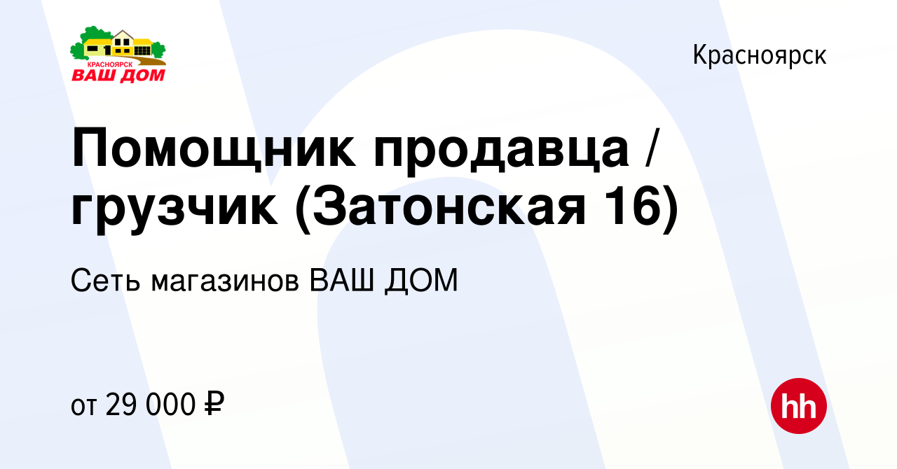 Вакансия Помощник продавца / грузчик (Затонская 16) в Красноярске, работа в  компании Сеть магазинов ВАШ ДОМ (вакансия в архиве c 8 июля 2023)