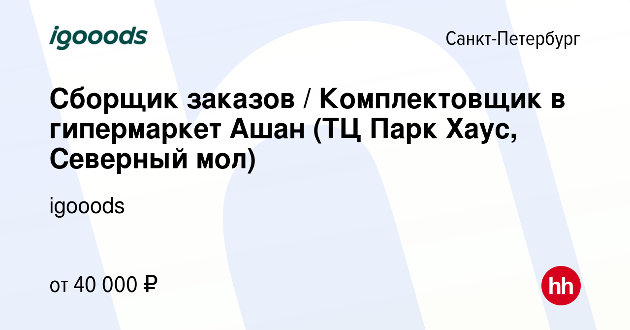 Вакансия Сборщик заказов / Комплектовщик в гипермаркет Ашан (ТЦ Парк Хаус,  Северный мол) в Санкт-Петербурге, работа в компании igooods (вакансия в  архиве c 16 августа 2023)