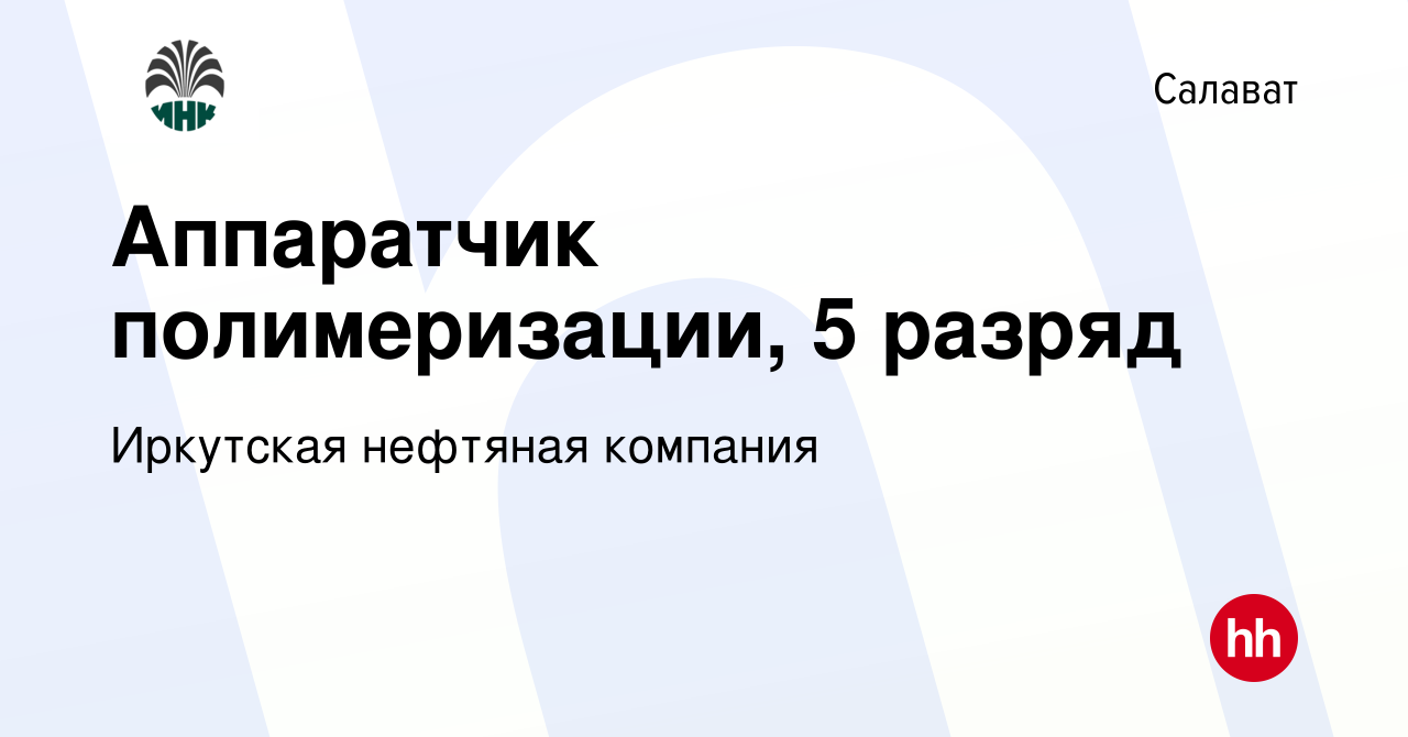 Вакансия Аппаратчик полимеризации, 5 разряд в Салавате, работа в компании  Иркутская нефтяная компания (вакансия в архиве c 6 сентября 2023)