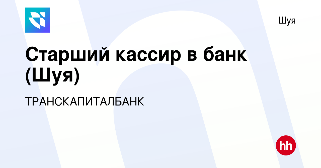 Вакансия Старший кассир в банк (Шуя) в Шуе, работа в компании  ТРАНСКАПИТАЛБАНК (вакансия в архиве c 21 сентября 2023)