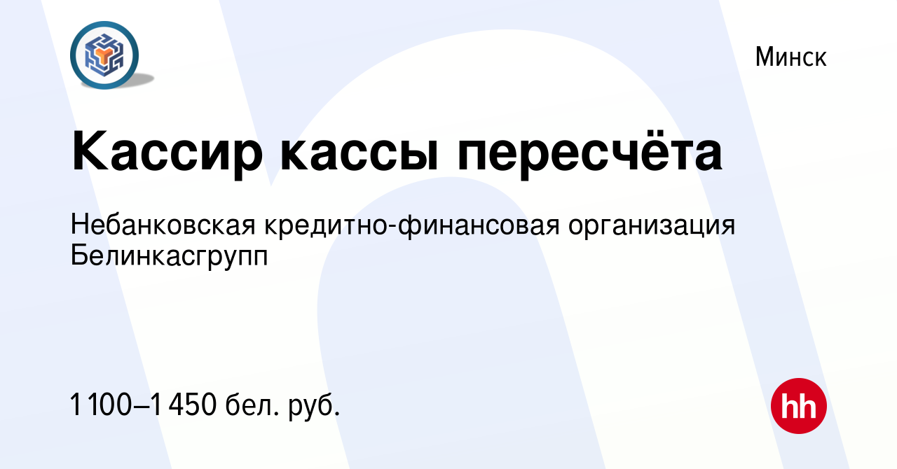 Вакансия Кассир кассы пересчёта в Минске, работа в компании Небанковская  кредитно-финансовая организация Белинкасгрупп (вакансия в архиве c 8 июля  2023)