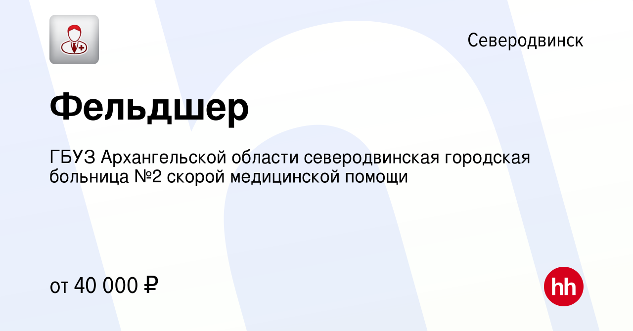 Вакансия Фельдшер в Северодвинске, работа в компании ГБУЗ Архангельской  области северодвинская городская больница №2 скорой медицинской помощи  (вакансия в архиве c 5 ноября 2023)