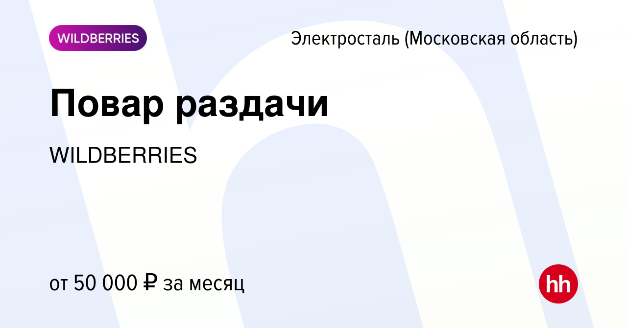 Вакансия Повар раздачи в Электростали, работа в компании WILDBERRIES  (вакансия в архиве c 1 августа 2023)