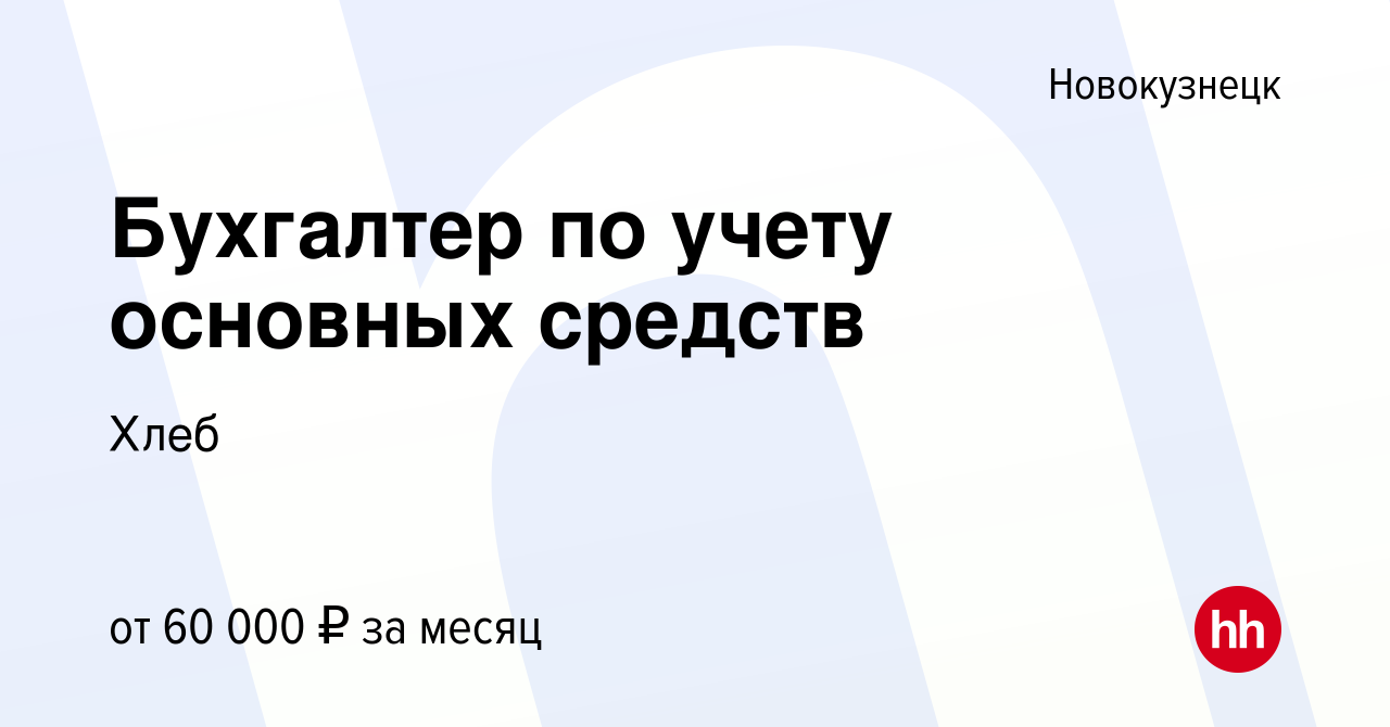 Вакансия Бухгалтер по учету основных средств в Новокузнецке, работа в  компании Хлеб (вакансия в архиве c 8 февраля 2024)