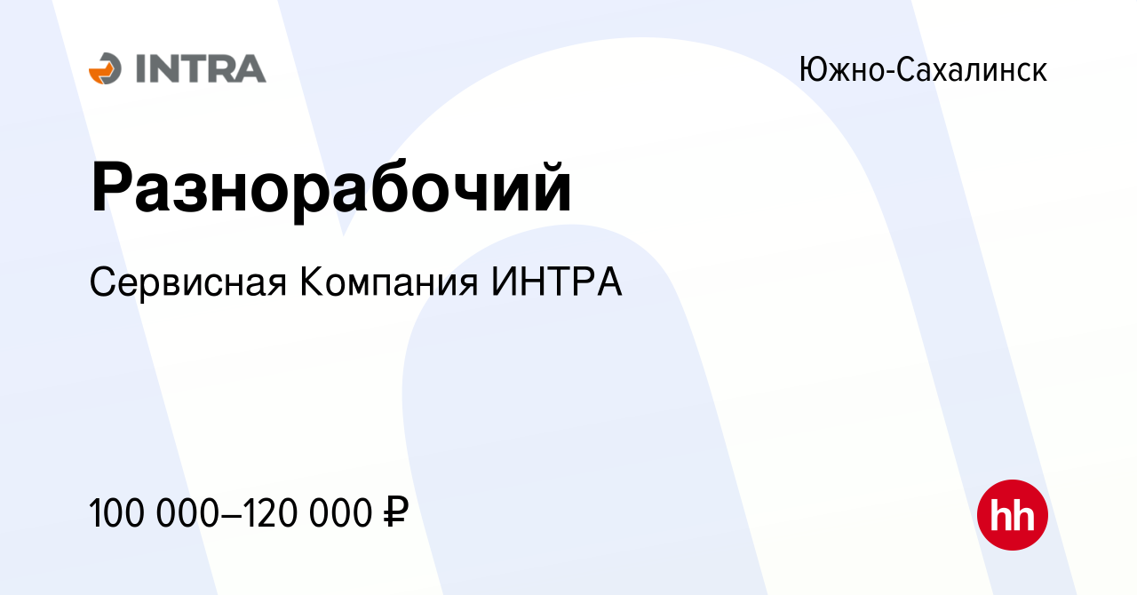 Вакансия Разнорабочий в Южно-Сахалинске, работа в компании Сервисная  Компания ИНТРА (вакансия в архиве c 5 июля 2023)