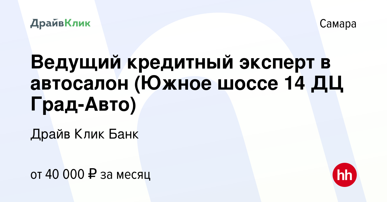 Вакансия Ведущий кредитный эксперт в автосалон (Южное шоссе 14 ДЦ Град-Авто)  в Самаре, работа в компании Драйв Клик Банк (вакансия в архиве c 16 июля  2023)