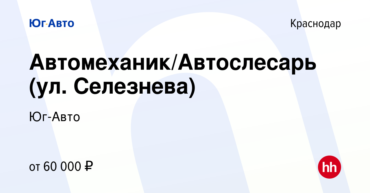 Вакансия Автомеханик/Автослеcарь (ул. Селезнева) в Краснодаре, работа в  компании Юг-Авто (вакансия в архиве c 29 июня 2023)