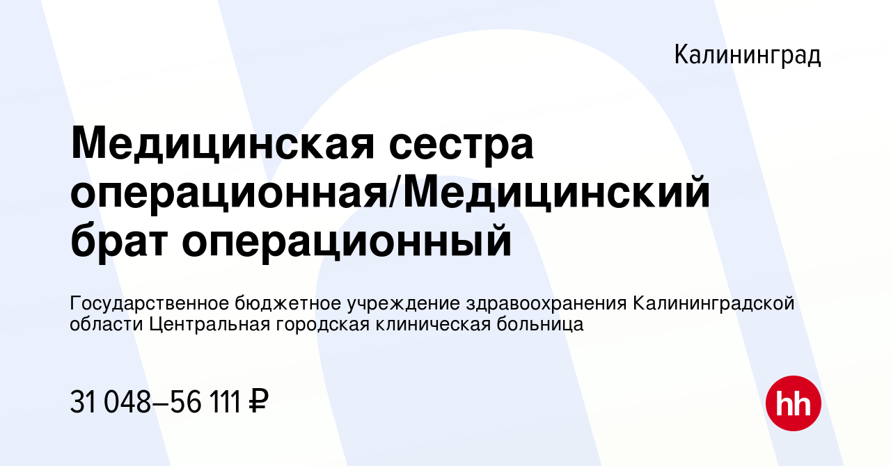 Вакансия Медицинская сестра операционная/Медицинский брат операционный в  Калининграде, работа в компании Государственное бюджетное учреждение  здравоохранения Калининградской области Центральная городская клиническая  больница (вакансия в архиве c 3 июня ...