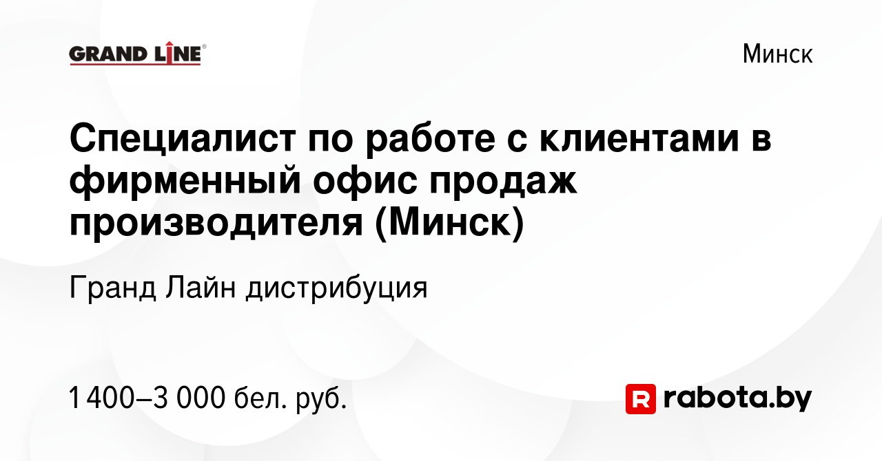 Вакансия Специалист по работе с клиентами в фирменный офис продаж  производителя (Минск) в Минске, работа в компании Гранд Лайн дистрибуция  (вакансия в архиве c 6 августа 2023)