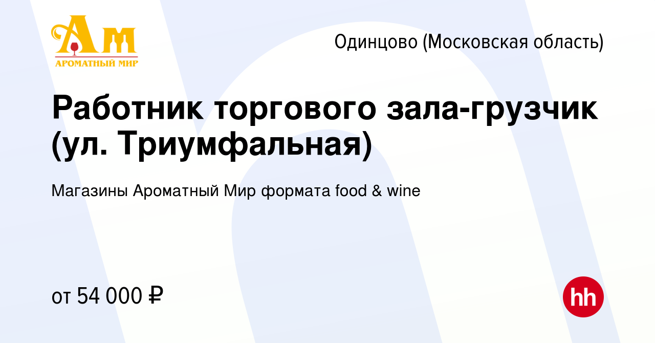 Вакансия Работник торгового зала-грузчик (ул. Триумфальная) в Одинцово,  работа в компании Магазины Ароматный Мир формата food & wine (вакансия в  архиве c 7 декабря 2023)