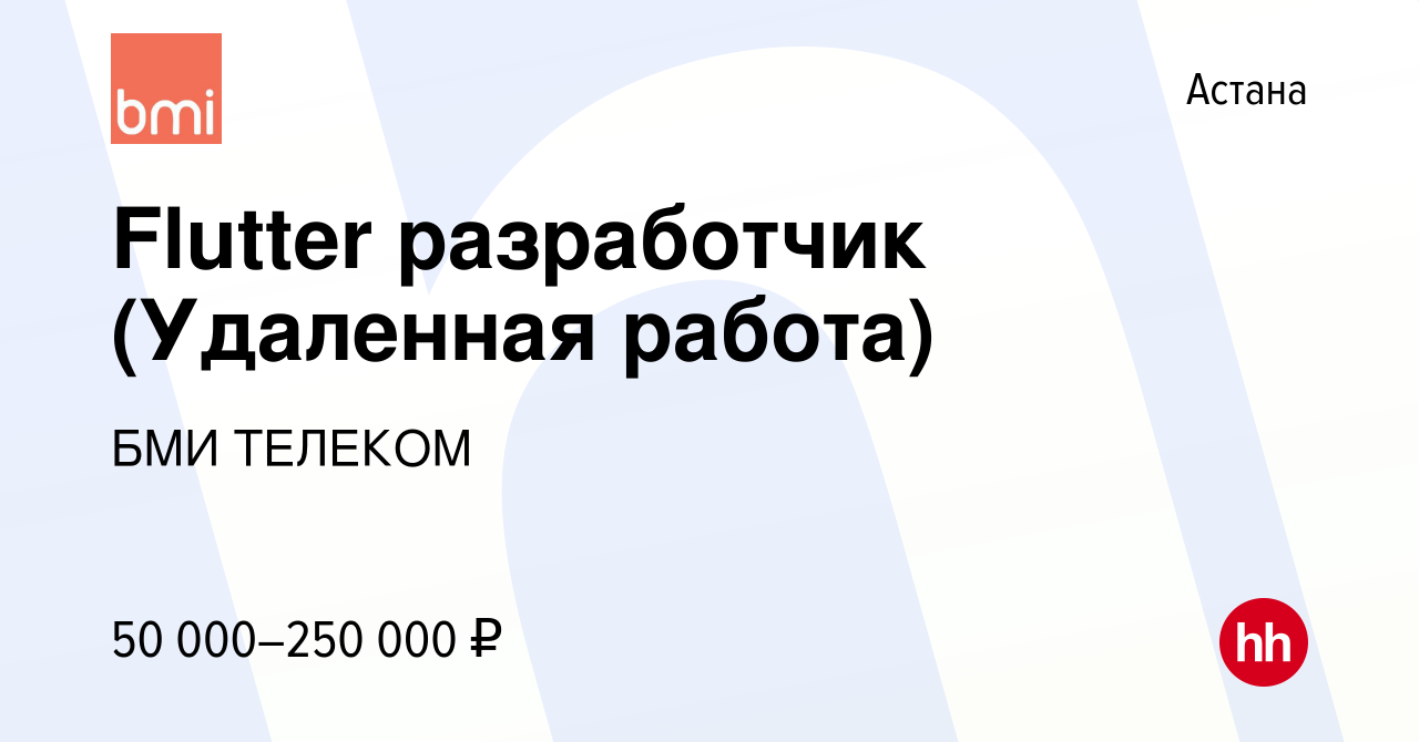 Вакансия Flutter разработчик (Удаленная работа) в Астане, работа в компании  БМИ ТЕЛЕКОМ (вакансия в архиве c 9 июля 2023)