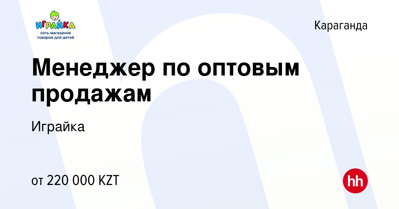 Вакансия Менеджер по оптовым продажам в Караганде, работа в компании  Играйка (вакансия в архиве c 9 июля 2023)