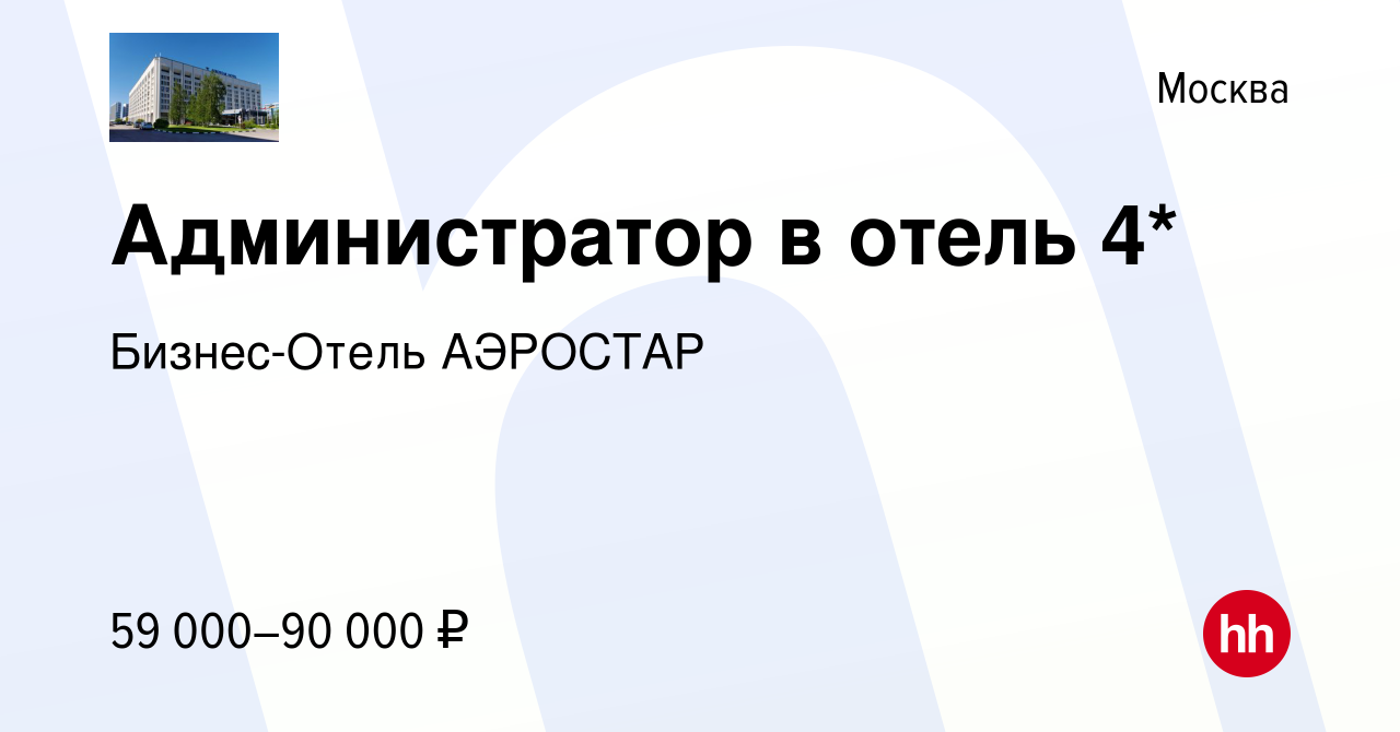 Вакансия Администратор в отель 4* в Москве, работа в компании Бизнес-Отель  АЭРОСТАР (вакансия в архиве c 27 сентября 2023)