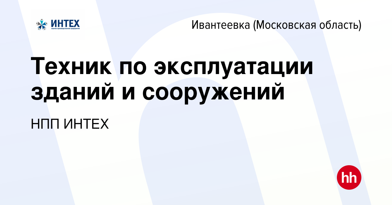 Вакансия Техник по эксплуатации зданий и сооружений в Ивантеевке, работа в  компании НПП ИНТЕХ (вакансия в архиве c 9 июля 2023)