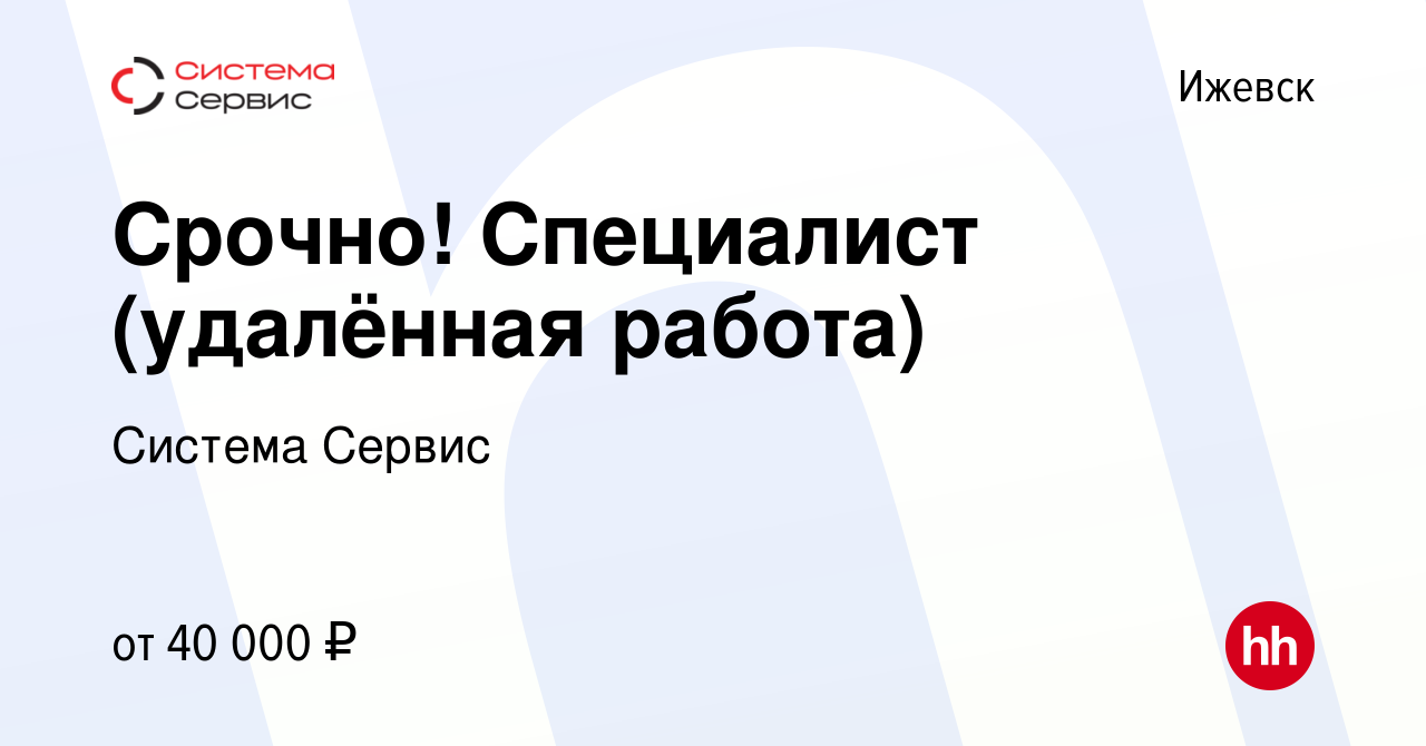 Вакансия Срочно! Специалист (удалённая работа) в Ижевске, работа в компании  Система Сервис (вакансия в архиве c 13 июля 2023)