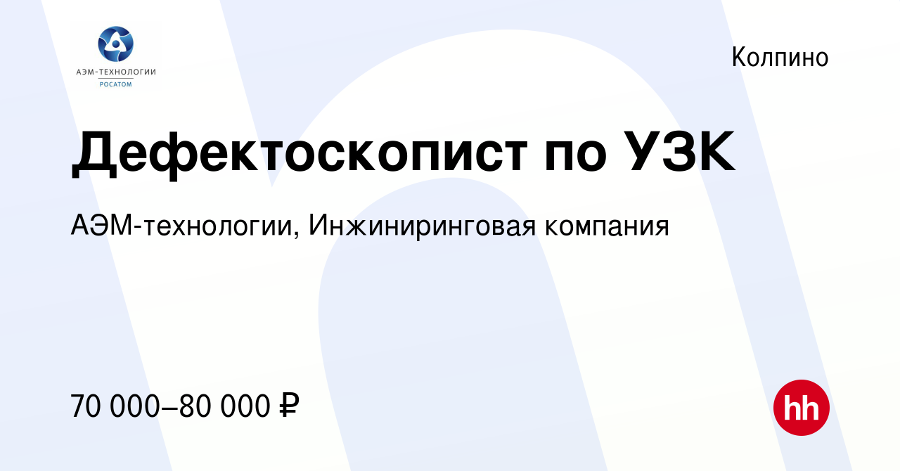 Вакансия Дефектоскопист по УЗК в Колпино, работа в компании АЭМ-технологии,  Инжиниринговая компания (вакансия в архиве c 13 июня 2023)