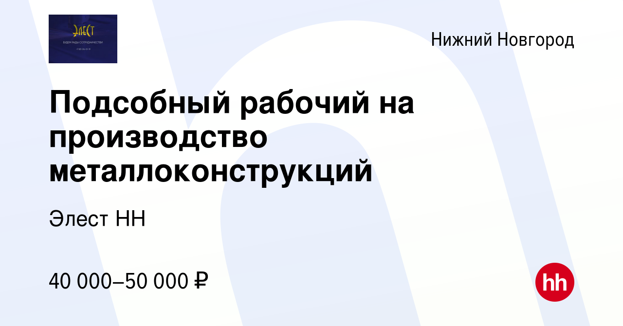 Вакансия Подсобный рабочий на производство металлоконструкций в Нижнем  Новгороде, работа в компании Элест НН (вакансия в архиве c 9 июля 2023)