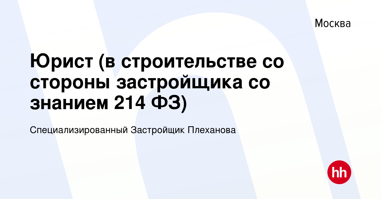 Вакансия Юрист (в строительстве со стороны застройщика со знанием 214 ФЗ) в  Москве, работа в компании Специализированный Застройщик Плеханова (вакансия  в архиве c 9 июля 2023)