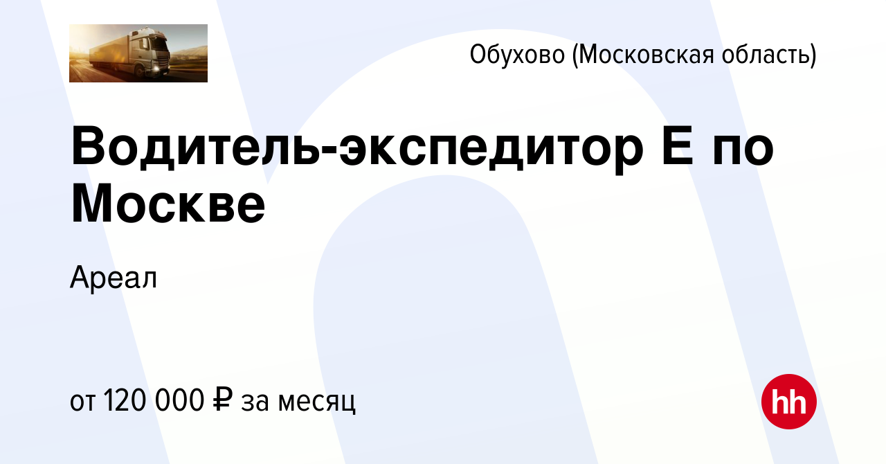 Вакансия Водитель-экспедитор Е по Москве в Обухове, работа в компании Ареал  (вакансия в архиве c 6 июля 2023)