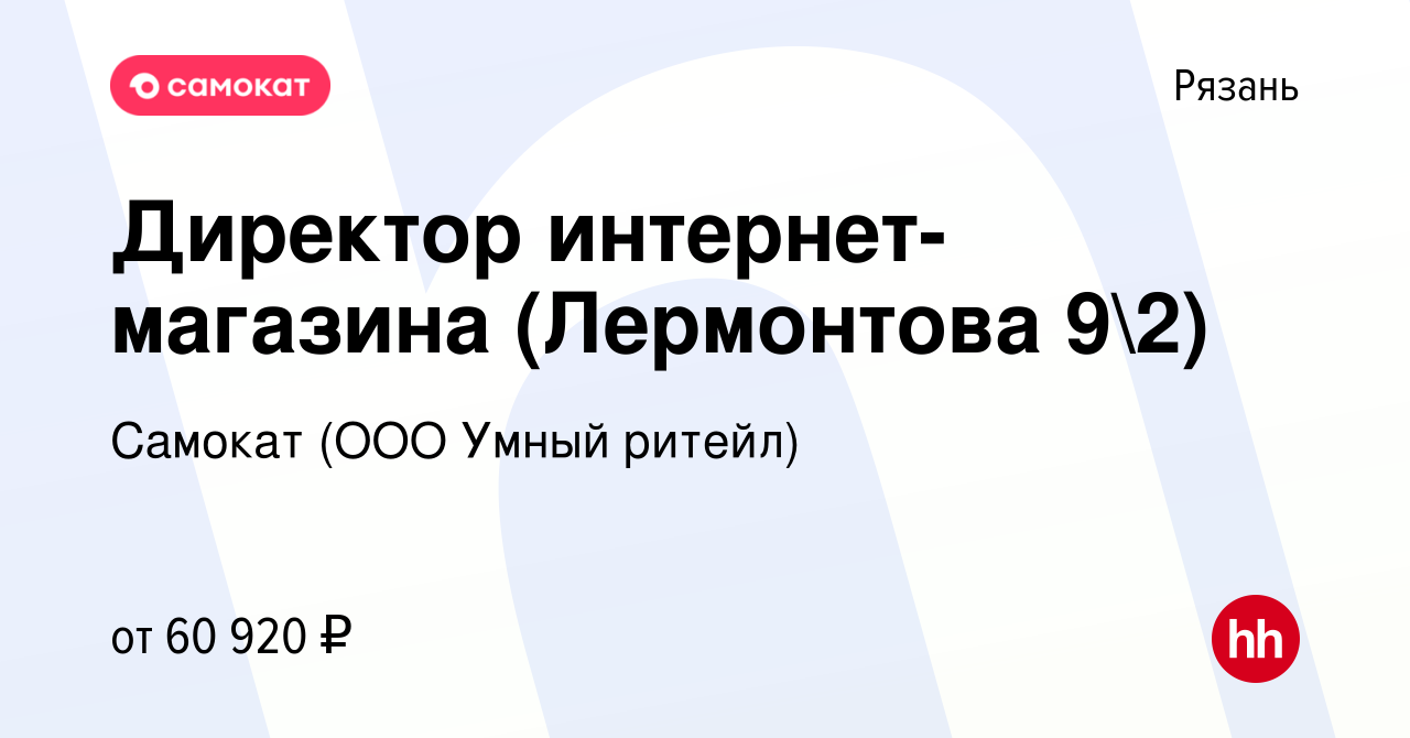 Вакансия Директор интернет-магазина (Лермонтова 92) в Рязани, работа в  компании Самокат (ООО Умный ритейл) (вакансия в архиве c 21 июня 2023)