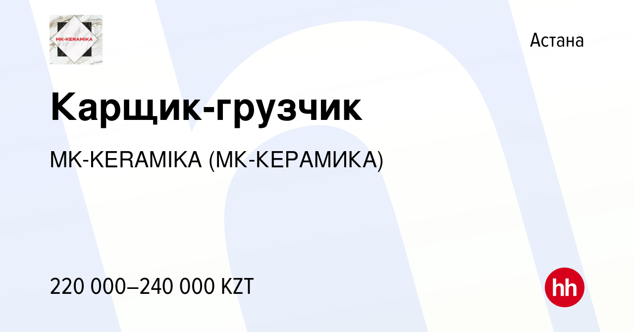 Вакансия Карщик-грузчик в Астане, работа в компании MK-KERAMIKA  (МК-КЕРАМИКА) (вакансия в архиве c 11 июля 2023)