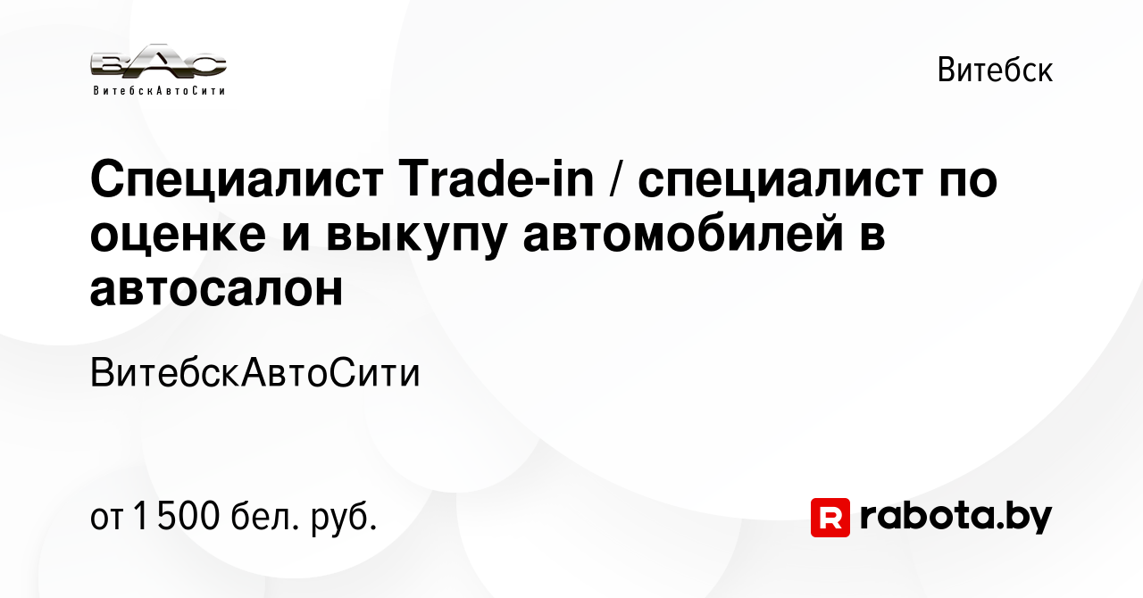 Вакансия Специалист Trade-in / специалист по оценке и выкупу автомобилей в  автосалон в Витебске, работа в компании ВитебскАвтоСити (вакансия в архиве  c 12 июля 2023)