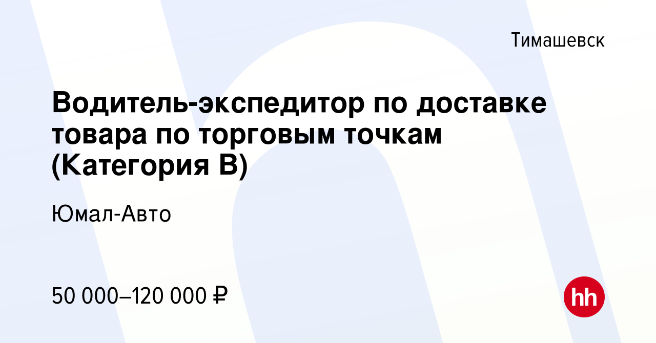 Вакансия Водитель-экспедитор по доставке товара по торговым точкам  (Категория В) в Тимашевске, работа в компании Юмал-Авто (вакансия в архиве  c 12 июля 2023)