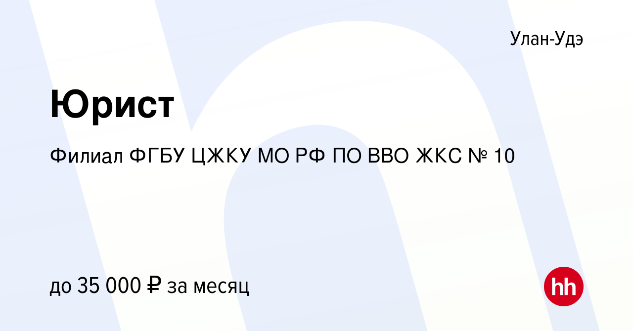 Вакансия Юрист в Улан-Удэ, работа в компании Филиал ФГБУ ЦЖКУ МО РФ ПО ВВО  ЖКС № 10 (вакансия в архиве c 12 июля 2023)