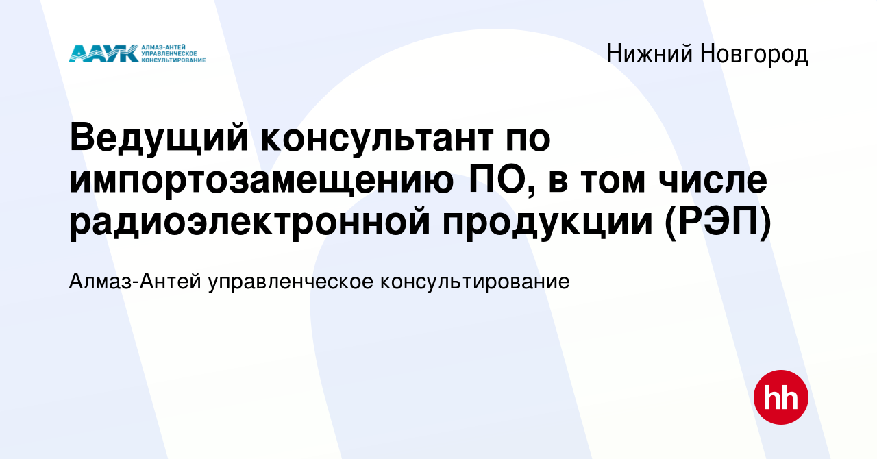 Вакансия Ведущий консультант по импортозамещению ПО, в том числе  радиоэлектронной продукции (РЭП) в Нижнем Новгороде, работа в компании Алмаз -Антей управленческое консультирование (вакансия в архиве c 12 июля 2023)