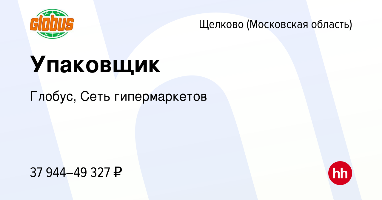 Вакансия Упаковщик в Щелково, работа в компании Глобус, Сеть гипермаркетов  (вакансия в архиве c 31 августа 2023)