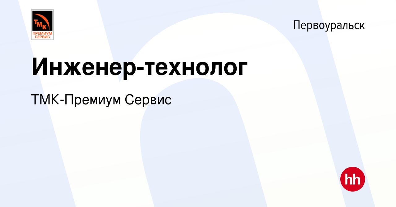 Вакансия Инженер-технолог в Первоуральске, работа в компании ТМК-Премиум  Сервис (вакансия в архиве c 11 августа 2023)