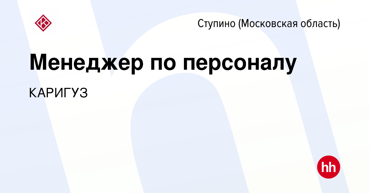 Вакансия Менеджер по персоналу в Ступино, работа в компании КАРИГУЗ  (вакансия в архиве c 13 июля 2023)