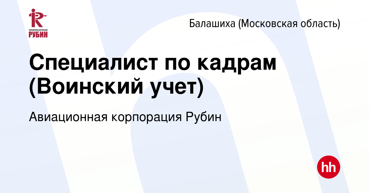 Вакансия Специалист по кадрам (Воинский учет) в Балашихе, работа в компании  Авиационная корпорация Рубин (вакансия в архиве c 12 июля 2023)