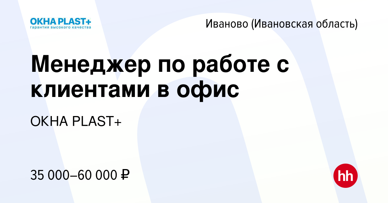 Вакансия Менеджер по работе с клиентами в офис в Иваново, работа в компании  ОКНА PLAST+ (вакансия в архиве c 17 сентября 2023)