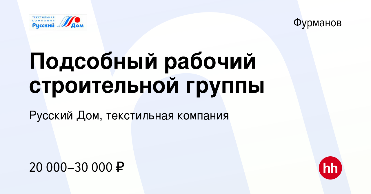 Вакансия Подсобный рабочий строительной группы в Фурманове, работа в компании  Русский Дом, текстильная компания (вакансия в архиве c 13 июля 2023)