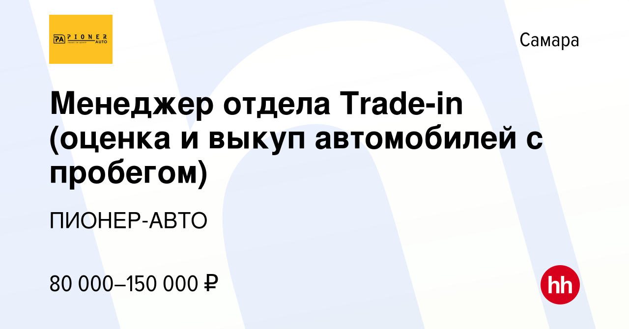 Вакансия Менеджер отдела Trade-in (оценка и выкуп автомобилей с пробегом) в  Самаре, работа в компании ПИОНЕР-АВТО (вакансия в архиве c 13 июля 2023)