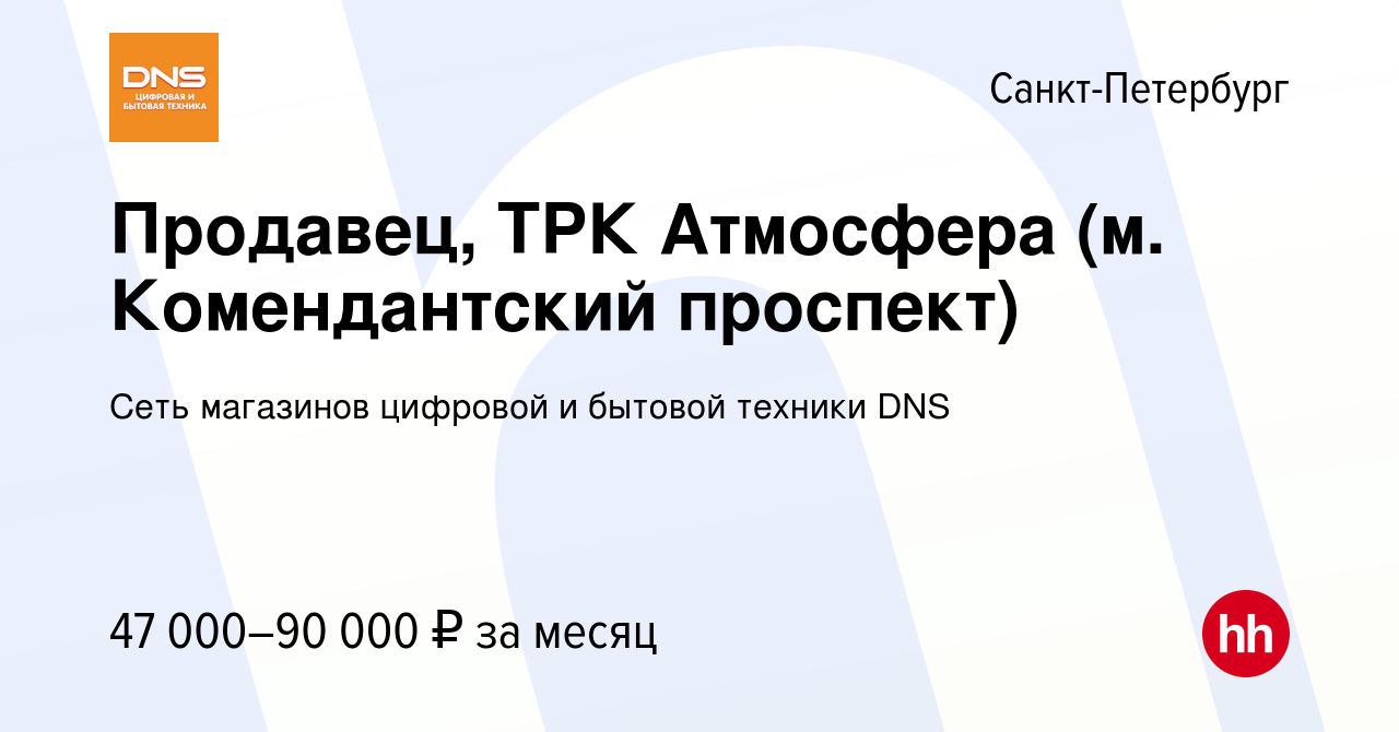 Вакансия Продавец, ТРК Атмосфера (м. Комендантский проспект) в  Санкт-Петербурге, работа в компании Сеть магазинов цифровой и бытовой  техники DNS (вакансия в архиве c 7 августа 2023)