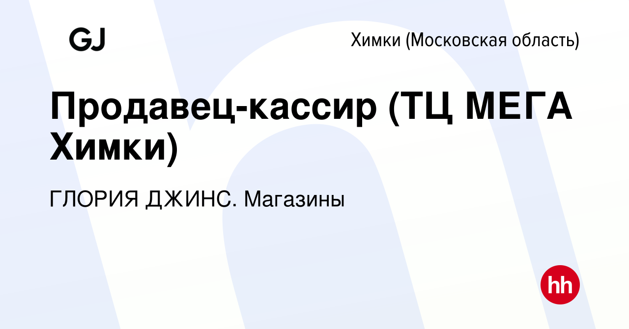 Вакансия Продавец-кассир (ТЦ МЕГА Химки) в Химках, работа в компании ГЛОРИЯ  ДЖИНС. Магазины (вакансия в архиве c 10 июля 2023)