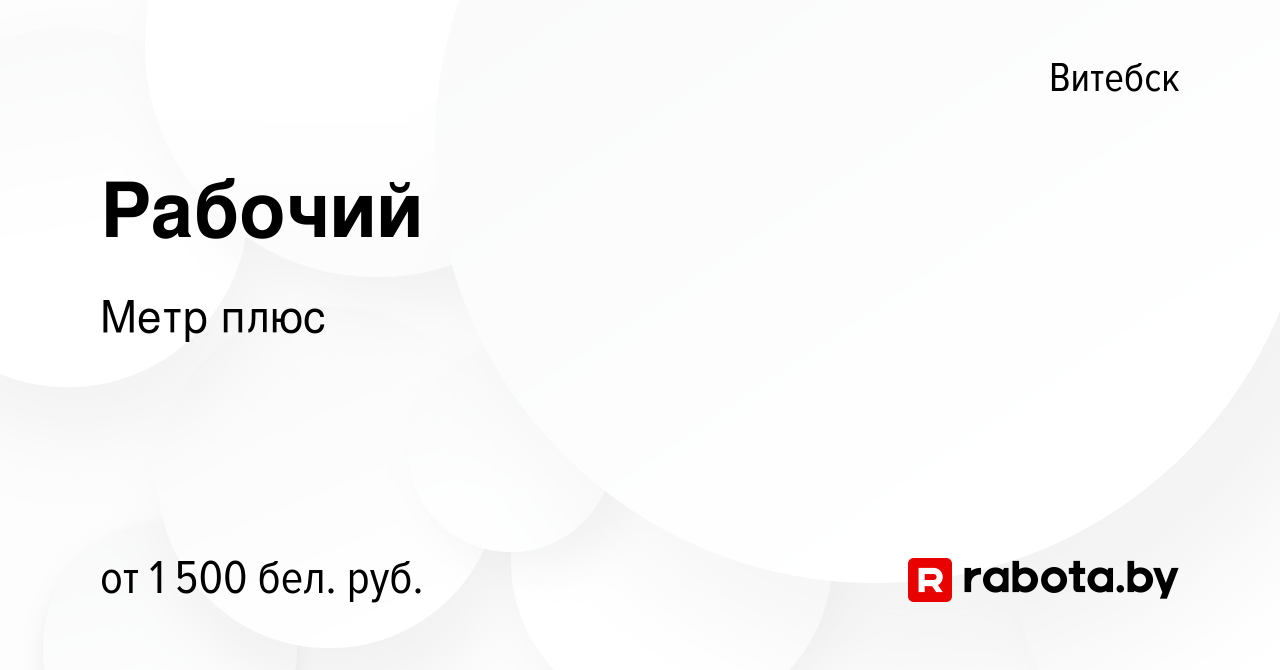 Вакансия Рабочий в Витебске, работа в компании Метр плюс (вакансия в архиве  c 13 июля 2023)