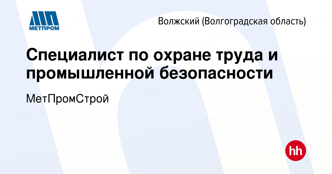 Вакансия Специалист по охране труда и промышленной безопасности в Волжском  (Волгоградская область), работа в компании МетПромСтрой (вакансия в архиве  c 22 сентября 2023)