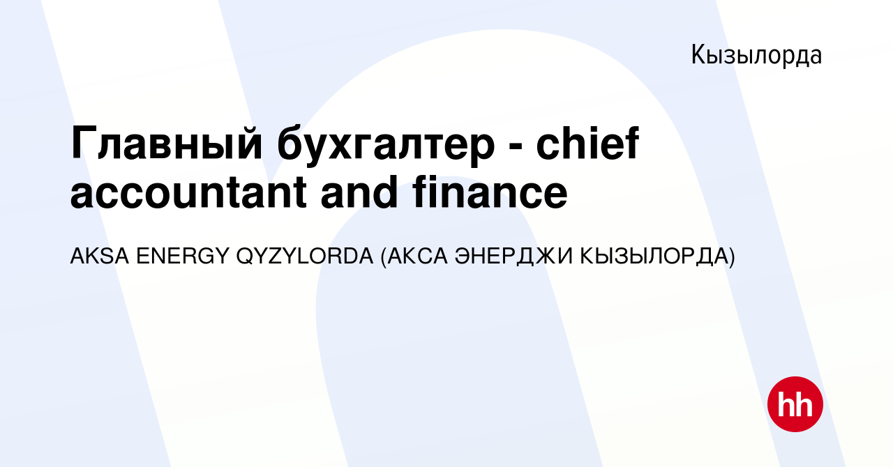 Вакансия Главный бухгалтер - chief accountant and finance в Кызылорде,  работа в компании AKSA ENERGY QYZYLORDA (АКСА ЭНЕРДЖИ КЫЗЫЛОРДА) (вакансия  в архиве c 13 июля 2023)