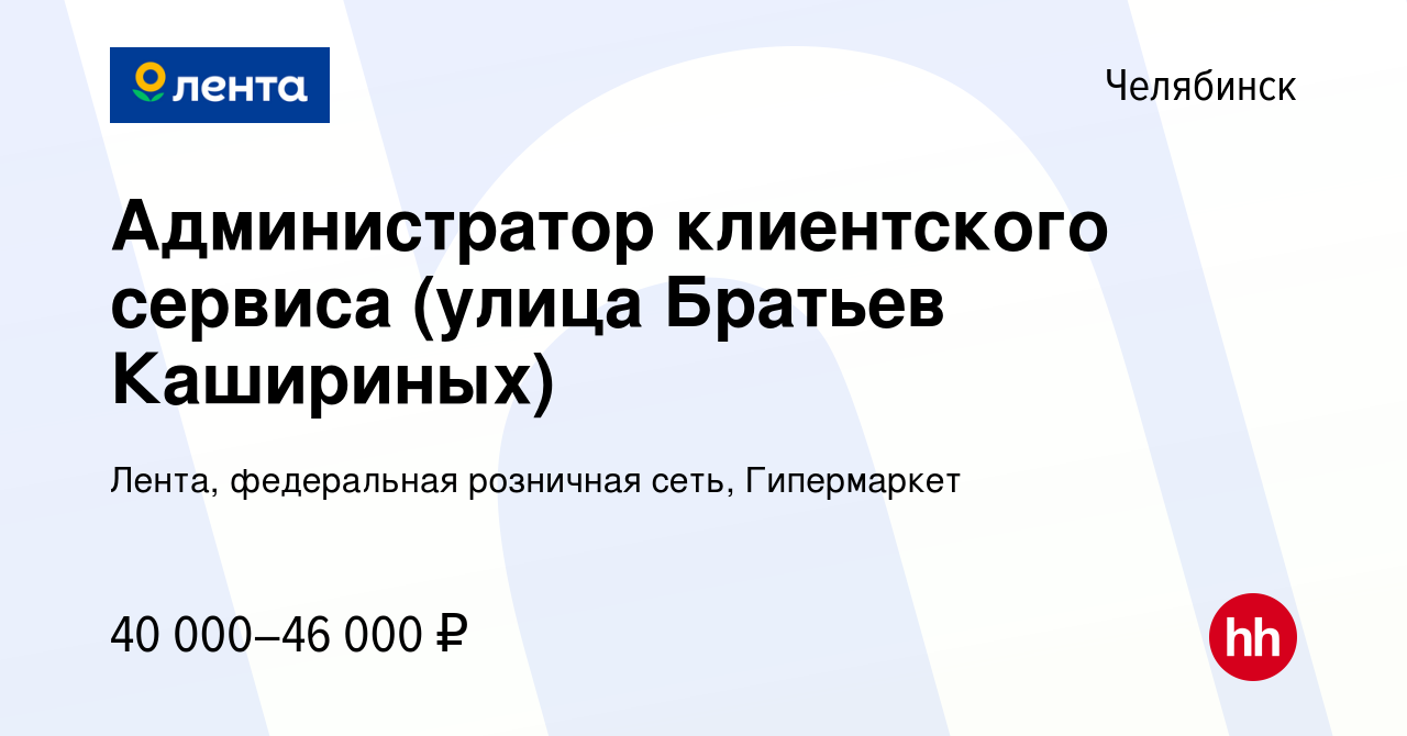 Вакансия Администратор клиентского сервиса (улица Братьев Кашириных) в  Челябинске, работа в компании Лента, федеральная розничная сеть,  Гипермаркет (вакансия в архиве c 8 ноября 2023)